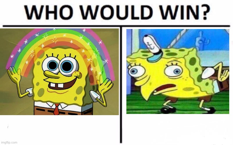 Who would win | image tagged in spongebob,imagination spongebob,triggerpaul | made w/ Imgflip meme maker
