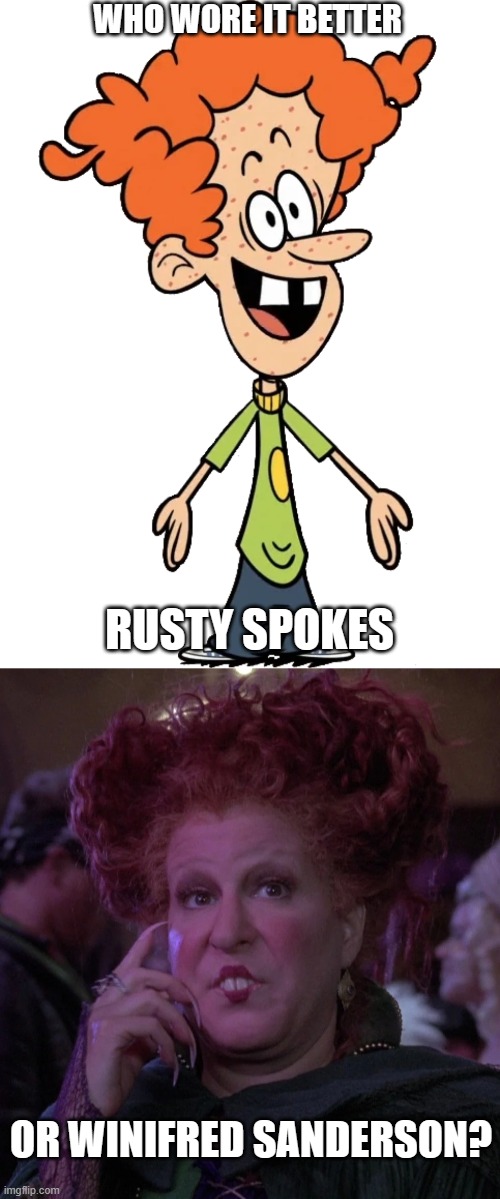Who Wore It Better Wednesday #159 - Poofy red hair and buck teeth | WHO WORE IT BETTER; RUSTY SPOKES; OR WINIFRED SANDERSON? | image tagged in memes,who wore it better,the loud house,hocus pocus,nickelodeon,disney | made w/ Imgflip meme maker