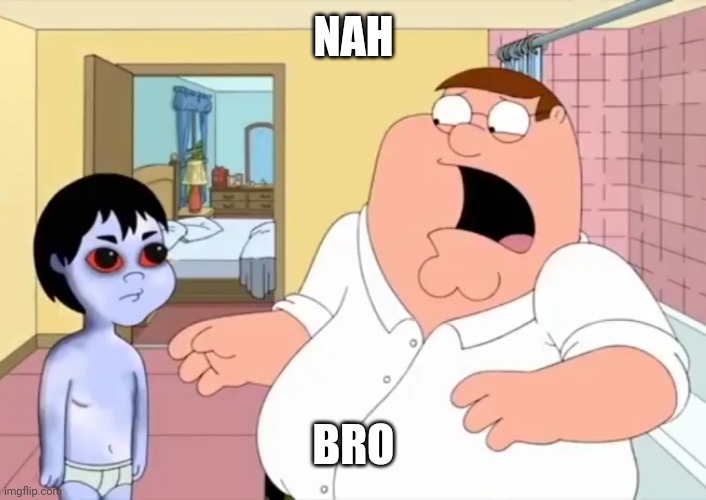 Peter Gets Scared By The grude | NAH BRO | image tagged in peter gets scared by the grude | made w/ Imgflip meme maker