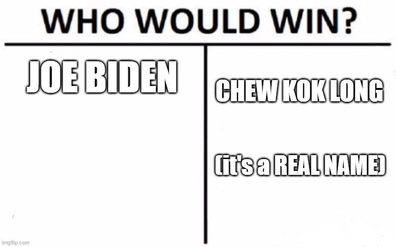 Who Would Win? Meme | JOE BIDEN; CHEW KOK LONG; (it's a REAL NAME) | image tagged in memes,who would win | made w/ Imgflip meme maker