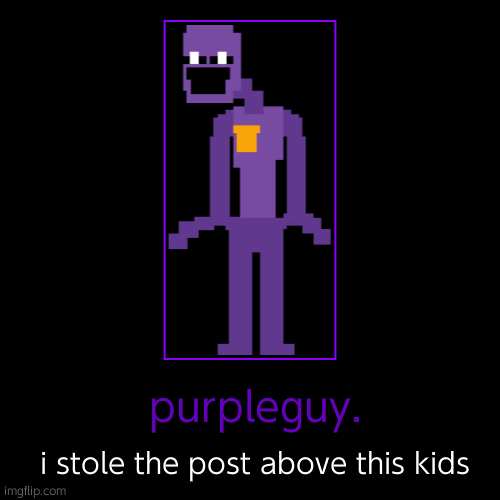 post above | purpleguy. | i stole the post above this kids | image tagged in funny,demotivationals,dsaf,fnaf | made w/ Imgflip demotivational maker