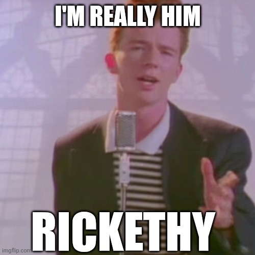 Rick Ashley is Awesome | I'M REALLY HIM RICKETHY | image tagged in rick ashley | made w/ Imgflip meme maker
