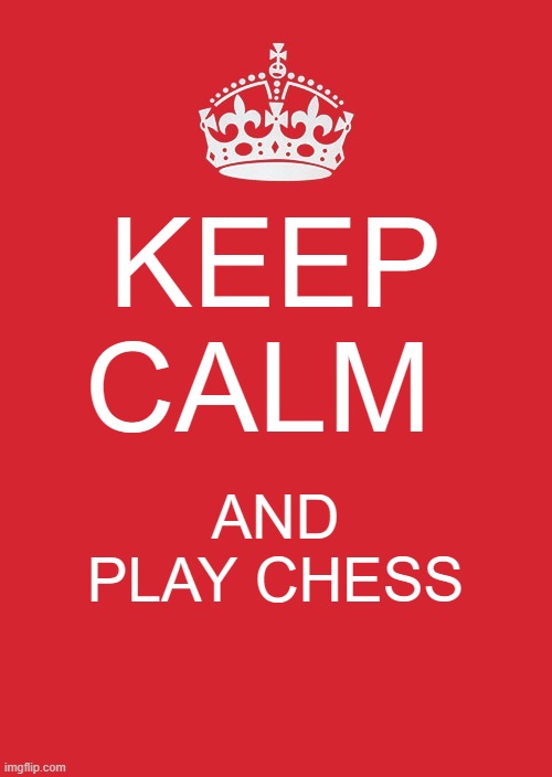 keep calm and blunder your queen | KEEP CALM; AND PLAY CHESS | image tagged in memes,keep calm and carry on red | made w/ Imgflip meme maker