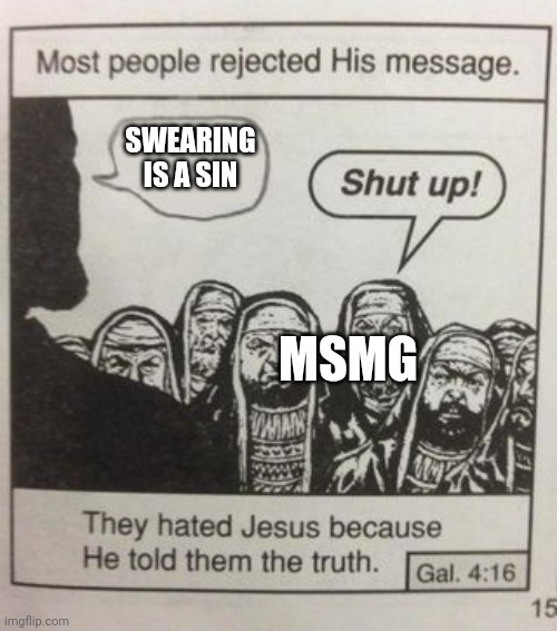 Warning: fake | SWEARING IS A SIN; MSMG | image tagged in they hated jesus meme | made w/ Imgflip meme maker