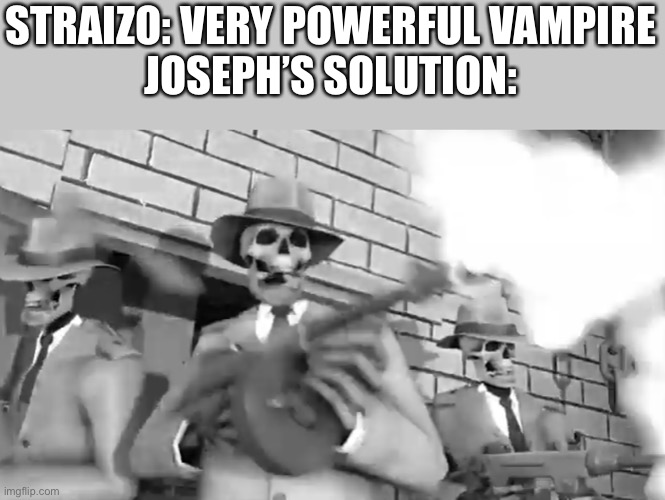 It worked (for a bit) | STRAIZO: VERY POWERFUL VAMPIRE
JOSEPH’S SOLUTION: | image tagged in rattle em boys,jojo's bizarre adventure | made w/ Imgflip meme maker