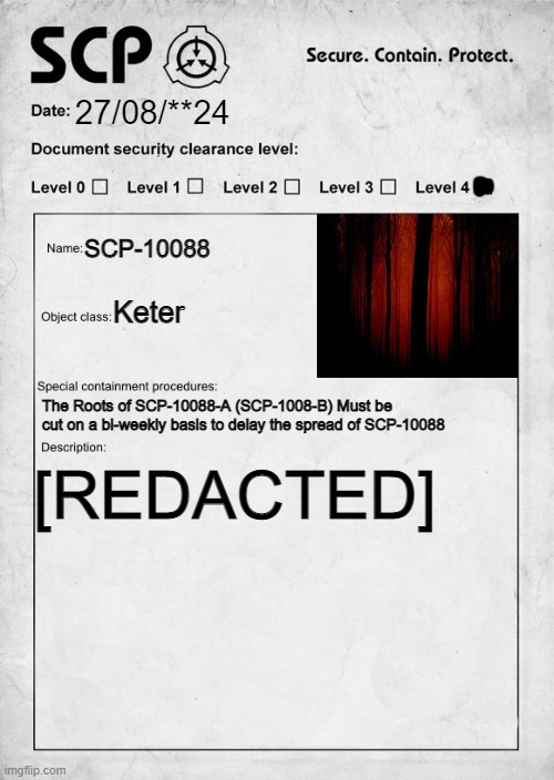 A little peak at my personal SCP collection | 27/08/**24; SCP-10088; Keter; The Roots of SCP-10088-A (SCP-1008-B) Must be cut on a bi-weekly basis to delay the spread of SCP-10088; [REDACTED] | image tagged in scp document,scp | made w/ Imgflip meme maker