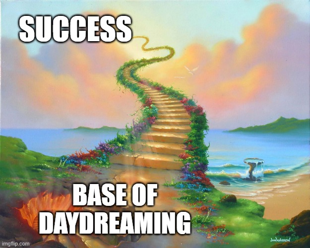 Dreams without goals are obviously dreams | SUCCESS; BASE OF DAYDREAMING | image tagged in will you go on the stairway to heaven or to hell,dreams,success | made w/ Imgflip meme maker