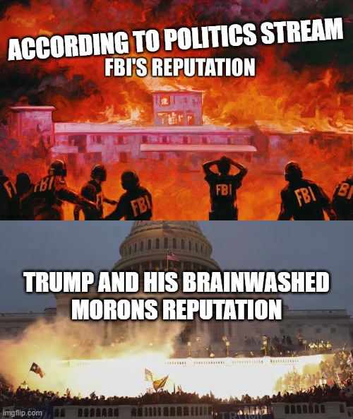 they just cant see what they are... they are the enemy... the seditious traitors... NOT the FBI... | ACCORDING TO POLITICS STREAM; TRUMP AND HIS BRAINWASHED
MORONS REPUTATION | image tagged in capital riot,trump,cult,brainwashed,criminal,mob | made w/ Imgflip meme maker
