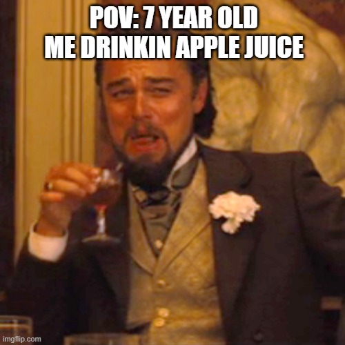 Laughing Leo | POV: 7 YEAR OLD ME DRINKIN APPLE JUICE | image tagged in memes,laughing leo | made w/ Imgflip meme maker