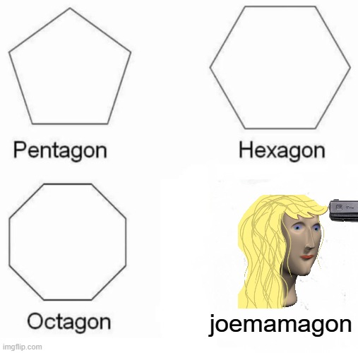Pentagon Hexagon Octagon | joemamagon | image tagged in memes,pentagon hexagon octagon | made w/ Imgflip meme maker