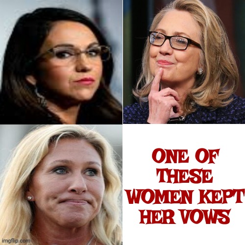 Do As I Say NOT As I Do Republican Hypocrites | ONE OF THESE WOMEN KEPT HER VOWS | image tagged in scumbag republicans,hillary clinton,lauren boebert,marjorie taylor greene,republican hypocrisy,memes | made w/ Imgflip meme maker