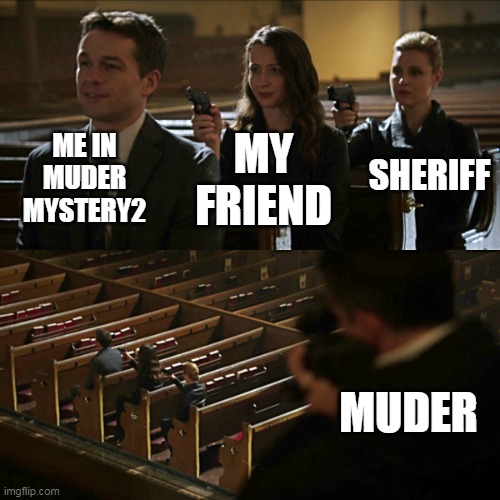 when i have fun in mm2 | ME IN MUDER MYSTERY2; SHERIFF; MY FRIEND; MUDER | image tagged in assassination chain | made w/ Imgflip meme maker