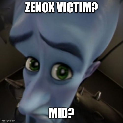 Megamind peeking | ZENOX VICTIM? MID? | image tagged in megamind peeking | made w/ Imgflip meme maker