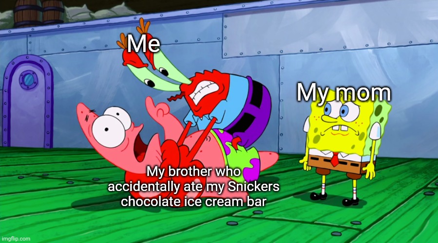 Funi | Me; My mom; My brother who accidentally ate my Snickers chocolate ice cream bar | image tagged in mr krabs strangling patrick in hd,memes | made w/ Imgflip meme maker