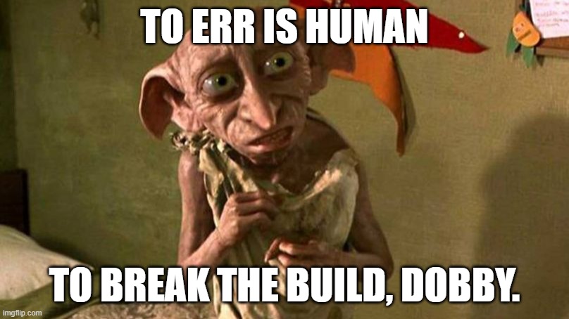 Breaking the build | TO ERR IS HUMAN; TO BREAK THE BUILD, DOBBY. | image tagged in dobby harry potter,game dev | made w/ Imgflip meme maker