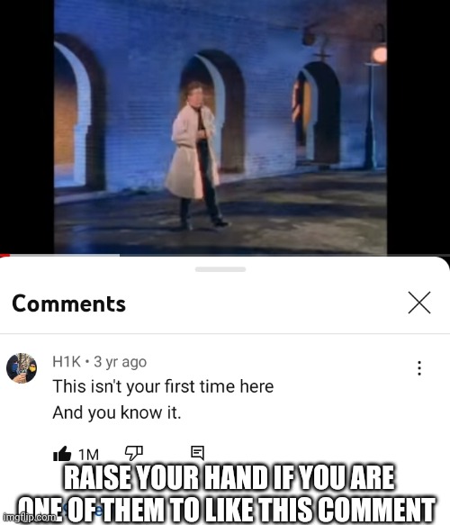 One of the comment in yt to get 1m likes | RAISE YOUR HAND IF YOU ARE ONE OF THEM TO LIKE THIS COMMENT | image tagged in memes,rickroll,rick astley,songs,nostalgia,wholesome | made w/ Imgflip meme maker