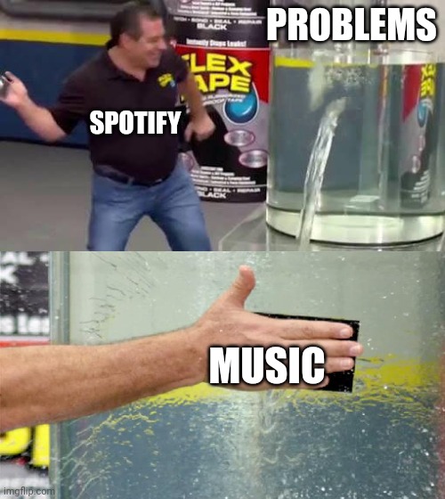 Flex Tape | PROBLEMS; SPOTIFY; MUSIC | image tagged in flex tape,music | made w/ Imgflip meme maker