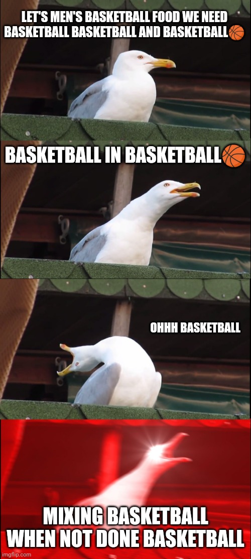 Inhaling Seagull | LET'S MEN'S BASKETBALL FOOD WE NEED BASKETBALL BASKETBALL AND BASKETBALL🏀; BASKETBALL IN BASKETBALL🏀; OHHH BASKETBALL; MIXING BASKETBALL WHEN NOT DONE BASKETBALL | image tagged in memes,inhaling seagull | made w/ Imgflip meme maker