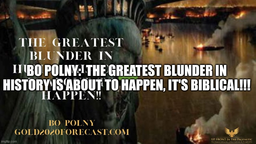 Bo Polny:  The Greatest Blunder in History is About to Happen, It's Biblical!!!  (Video) 