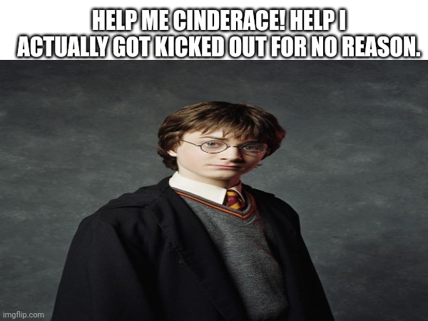 Nooo! | HELP ME CINDERACE! HELP I ACTUALLY GOT KICKED OUT FOR NO REASON. | image tagged in oh yeah oh no | made w/ Imgflip meme maker