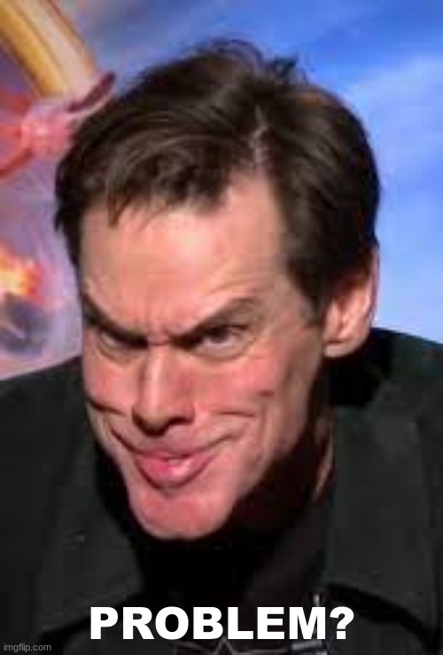 Jim Carrey Troll Face | PROBLEM? | image tagged in jim carrey troll face | made w/ Imgflip meme maker