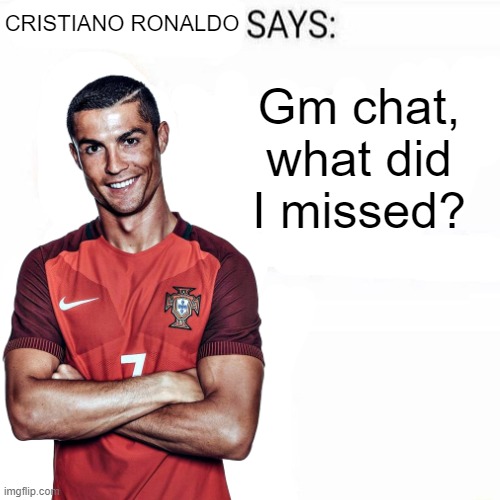 Cristiano Ronaldo Says | Gm chat, what did I missed? | image tagged in cristiano ronaldo says | made w/ Imgflip meme maker