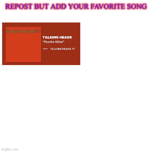 Btw don’t add ur name | REPOST BUT ADD YOUR FAVORITE SONG | made w/ Imgflip meme maker