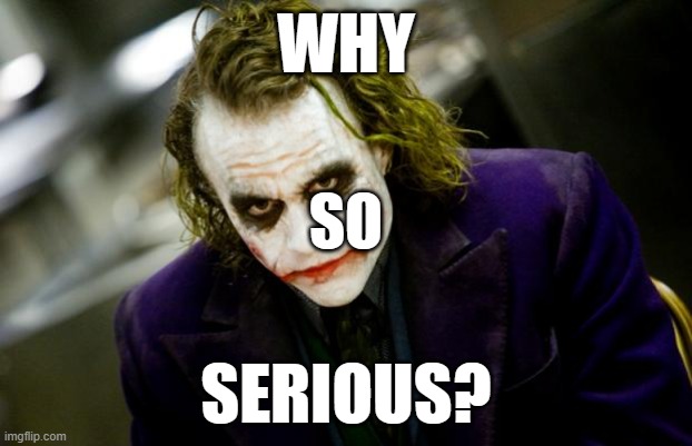 why so serious joker | WHY; SO; SERIOUS? | image tagged in why so serious joker | made w/ Imgflip meme maker