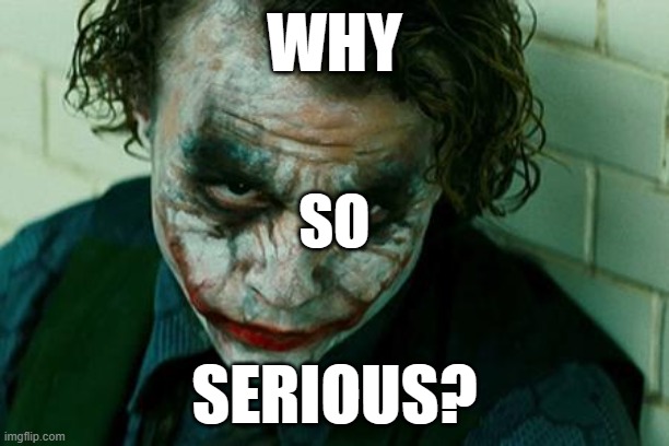 The Joker Really | WHY; SO; SERIOUS? | image tagged in the joker really | made w/ Imgflip meme maker