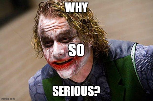 The Joker (Heath Ledger) | WHY; SO; SERIOUS? | image tagged in the joker heath ledger | made w/ Imgflip meme maker