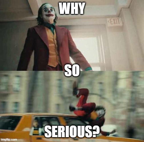 joker getting hit by a car | WHY; SO; SERIOUS? | image tagged in joker getting hit by a car | made w/ Imgflip meme maker
