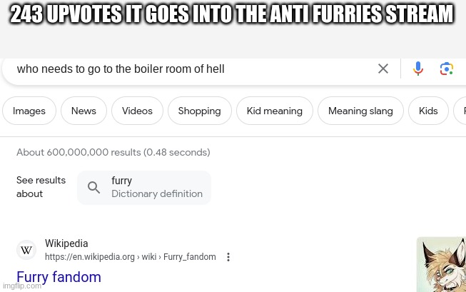 *1 | 243 UPVOTES IT GOES INTO THE ANTI FURRIES STREAM | made w/ Imgflip meme maker