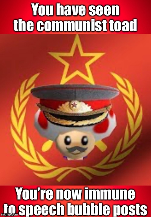 § | You have seen the communist toad; You’re now immune to speech bubble posts | made w/ Imgflip meme maker