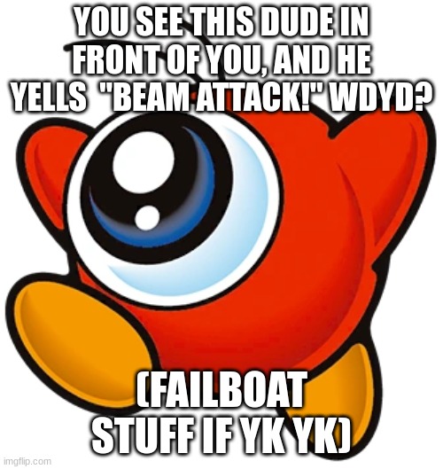Joke RP! Anything is allowed. Killing is definetly allowed since it's part of the meme. | YOU SEE THIS DUDE IN FRONT OF YOU, AND HE YELLS  "BEAM ATTACK!" WDYD? (FAILBOAT STUFF IF YK YK) | made w/ Imgflip meme maker