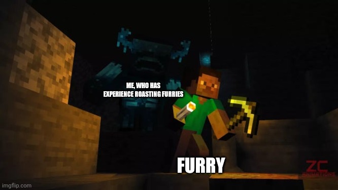 Minecraft warden | ME, WHO HAS EXPERIENCE ROASTING FURRIES; FURRY | image tagged in minecraft warden | made w/ Imgflip meme maker