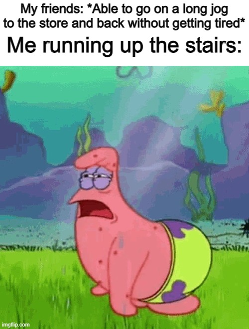 Hopefully I'm not the only one that does this :[] | My friends: *Able to go on a long jog to the store and back without getting tired*; Me running up the stairs: | made w/ Imgflip meme maker