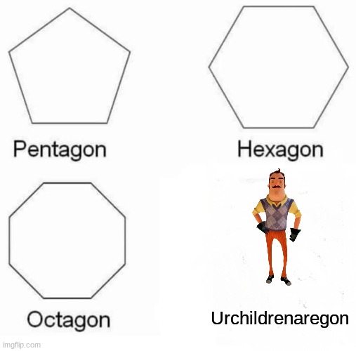 Urchildrenaregon | Urchildrenaregon | image tagged in memes,pentagon hexagon octagon | made w/ Imgflip meme maker