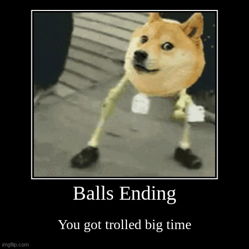 Balls Ending | Balls Ending | You got trolled big time | image tagged in funny,demotivationals | made w/ Imgflip demotivational maker