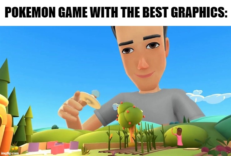 POKEMON GAME WITH THE BEST GRAPHICS: | made w/ Imgflip meme maker