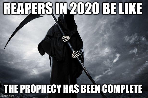 death | REAPERS IN 2020 BE LIKE; THE PROPHECY HAS BEEN COMPLETE | image tagged in death | made w/ Imgflip meme maker
