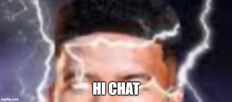 Low teir god Kys cropped | HI CHAT | image tagged in low teir god kys cropped | made w/ Imgflip meme maker