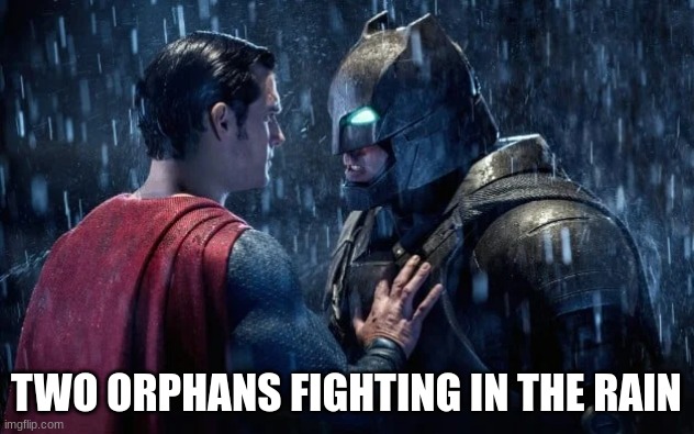 Batman vs Superman | TWO ORPHANS FIGHTING IN THE RAIN | image tagged in batman,batman vs superman,superman | made w/ Imgflip meme maker