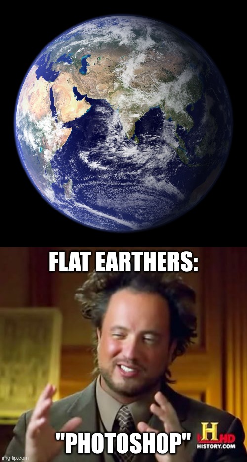 FLAT EARTHERS:; "PHOTOSHOP" | image tagged in memes,ancient aliens | made w/ Imgflip meme maker