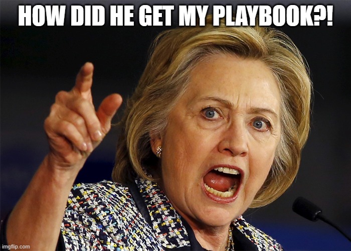Hillary Clinton | HOW DID HE GET MY PLAYBOOK?! | image tagged in hillary clinton | made w/ Imgflip meme maker