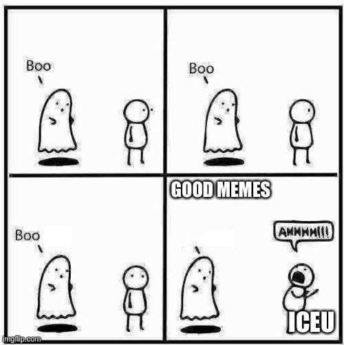 Ghost Boo | GOOD MEMES; ICEU | image tagged in ghost boo | made w/ Imgflip meme maker