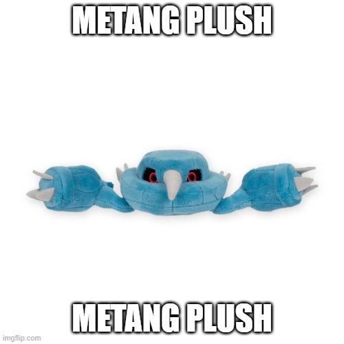 METANG PLUSH | METANG PLUSH; METANG PLUSH | image tagged in pokemon,metang,plush | made w/ Imgflip meme maker