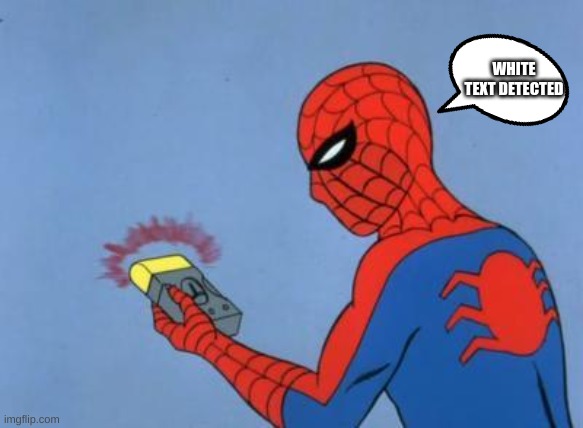 spiderman detector | WHITE TEXT DETECTED | image tagged in spiderman detector | made w/ Imgflip meme maker