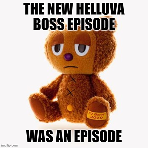 Pj plush | THE NEW HELLUVA BOSS EPISODE; WAS AN EPISODE | image tagged in pj plush | made w/ Imgflip meme maker