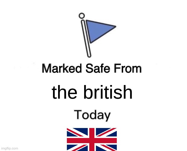 Marked Safe From Meme | the british | image tagged in memes,marked safe from | made w/ Imgflip meme maker