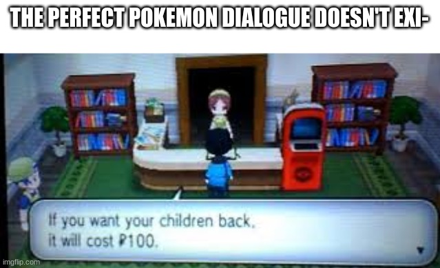 THE PERFECT POKEMON DIALOGUE DOESN'T EXI- | made w/ Imgflip meme maker